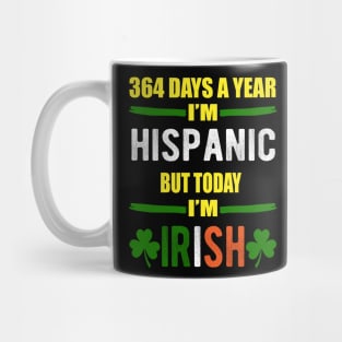 364 Days A Year I'm Hispanic But Today I'm Irish Mug